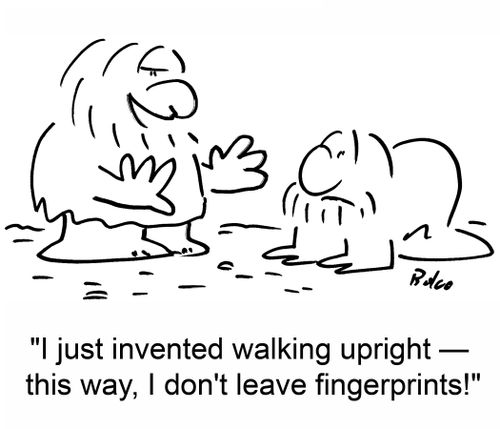 'I just invented walking upright -- this way, I don't leave fingerprints!'
