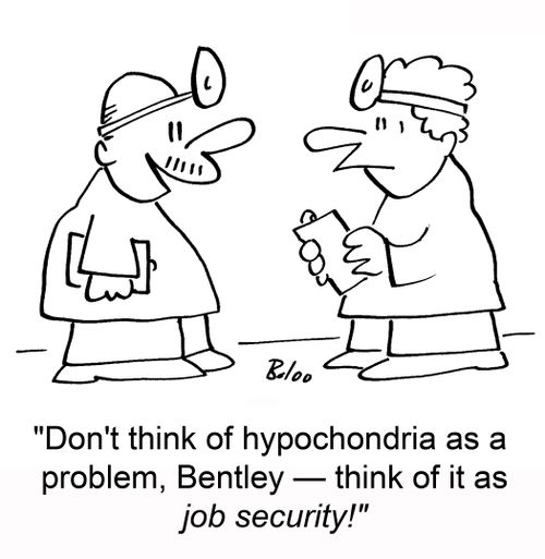 'Don't think of hypochondria as a problem, Bently -- think of it as job security!'