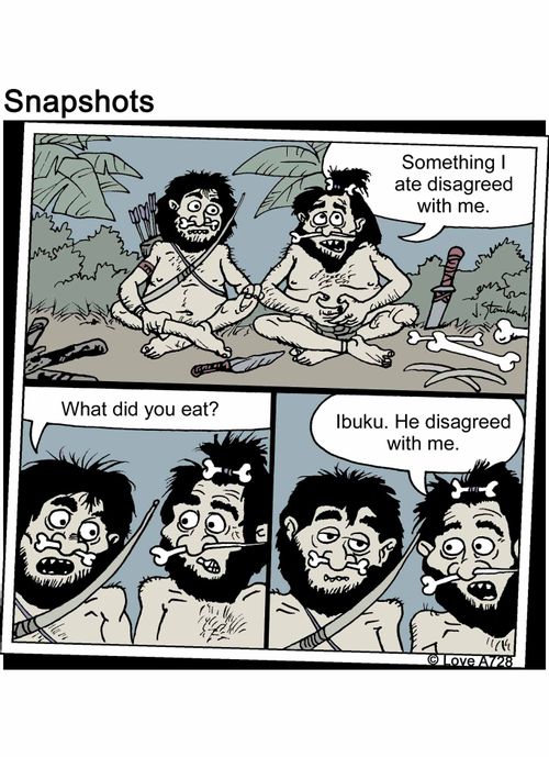 "Something I ate disagreed with me." "What did you eat?" "Ibuku. He disagreed with me."