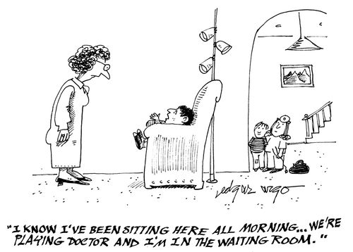 'I know I've been sitting here all morning...We're playing doctors and I'm in the waiting room.'
