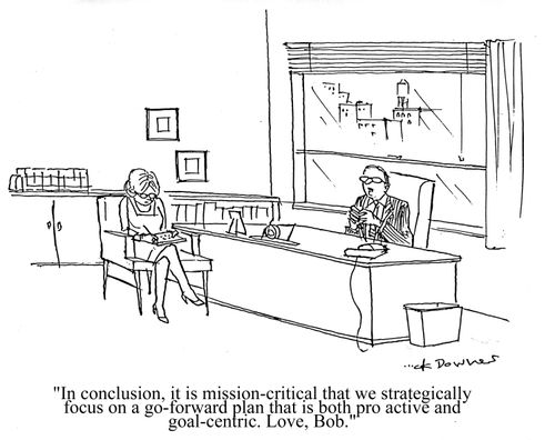 'In conclusion, it is mission-critical that we strategically focus on a go-forward plan that is both pro active and goal-centric. Love, Bob.'