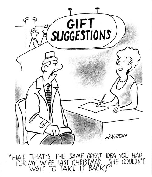 'Ha, that's the same great idea you had for my wife last Christmas. She couldn't wait to take it back!'