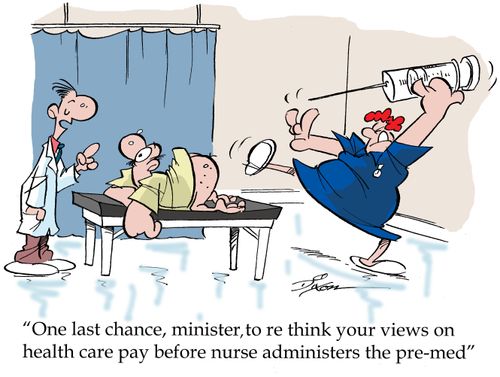 'One last chance, minister, to re think your views on health care pay before nurse administers the pre-med'