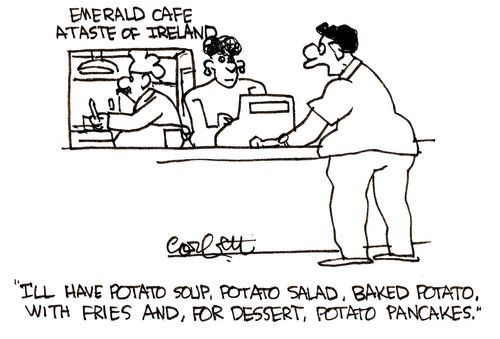 'I'll have potato soup, potato salad, baked potato with fries and for dessert, potato pancakes.'