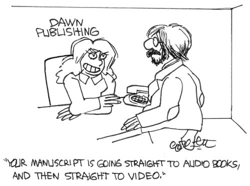 'Your manuscript is going straight to audio books, and...to video.'