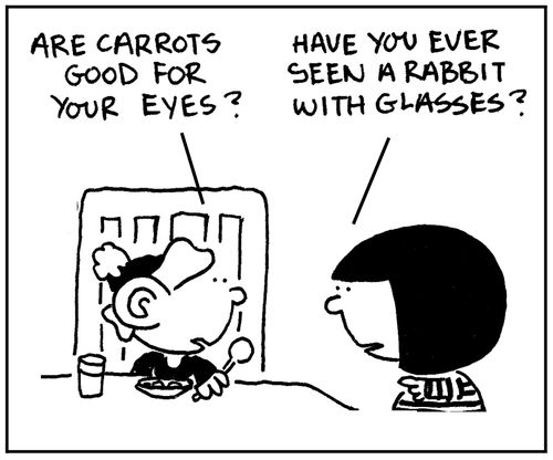 'Are carrots good for your eyes? Have you ever seen a rabbit with glasses?'