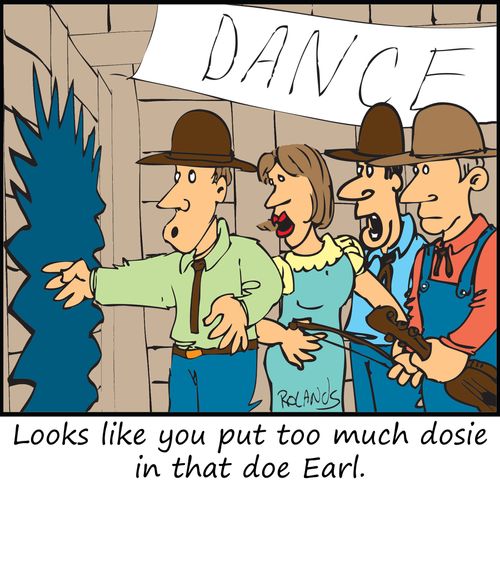 Looks like you put too much dosie in that doe, Earl.