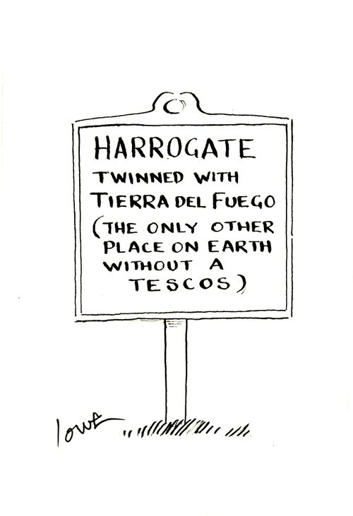 'Harrogate - twinned with Tierra Del Fuego (The only other place on earth without a Tescos)'