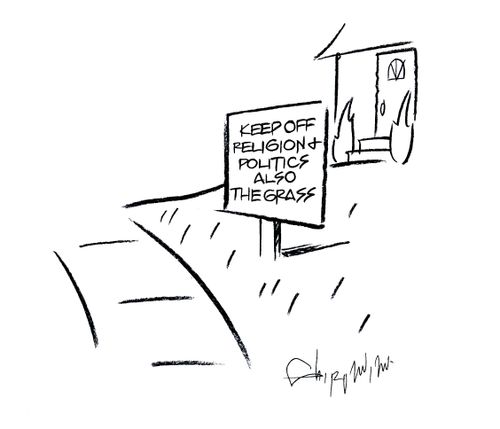 Keep off religion and politics and also the Grass.