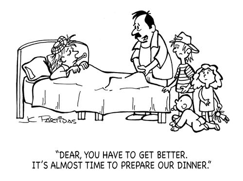 'Dear, you have to get better. It´s almost time to prepare our dinner.'