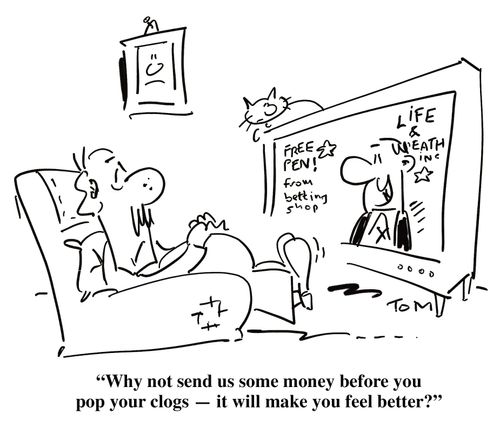'Why not send us some money before you pop your clogs - it will make you feel better?'