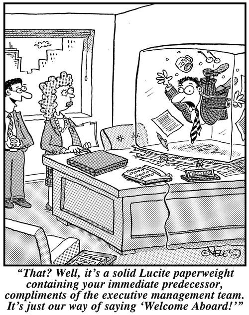 'That? Well, it's a solid Lucite paperweight containing your immediate predecessor, compliments of the executive management team. It's just our way of saying 'Welcome Aboard!''