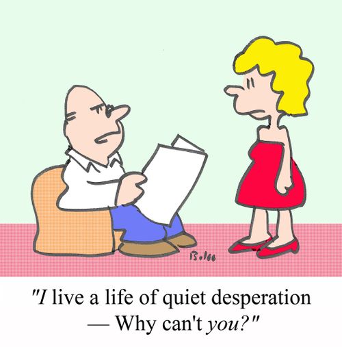 'I live a life of quiet desperation - Why can't YOU?'