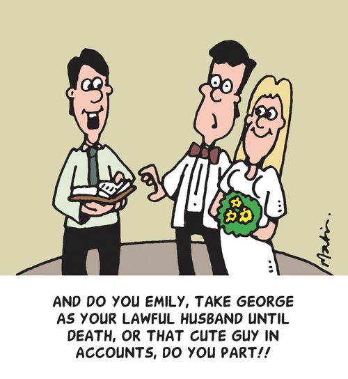 'And do you Emily, take George as your lawful partner until death, or the cute guy in accounts, do you part!'