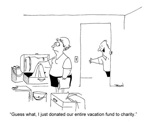 'Guess what, I donated our entire vacation fund to charity.'