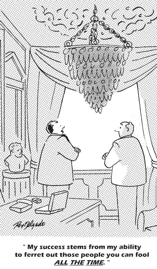 'My success stems from my ability to ferret out those people you can fool ALL THE TIME.'