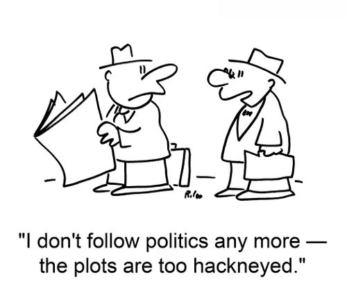 'I don't follow politics any more -- the plots are too hackneyed.'