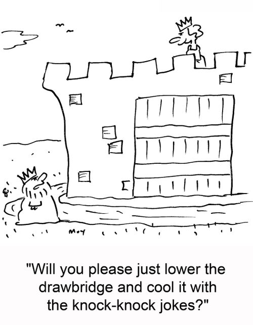 'Will you please just lower the drawbridge and cool it with the knock-knock jokes?'