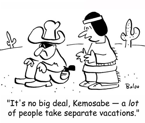 'It's no big deal, Kemosabe -- a lot of people take separate vacations.'