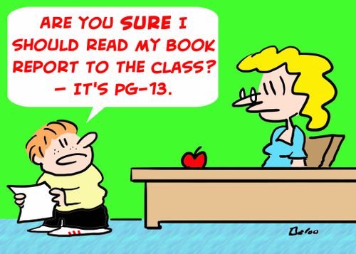 'Are you sure I should read my book report to the class? --ï¿½It's PG-13.'