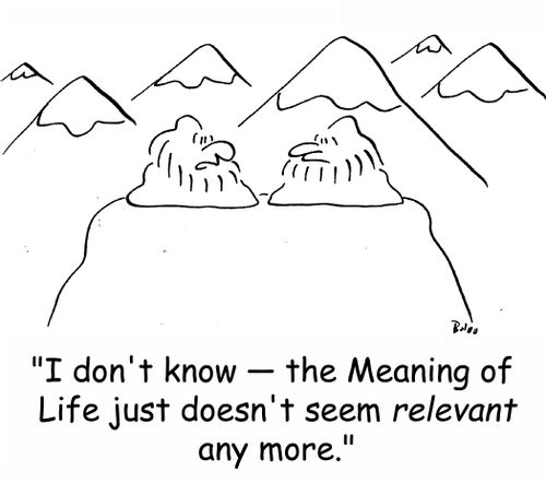 'I don't know -- the Meaning of Life just doesn't seem relevant any more.'