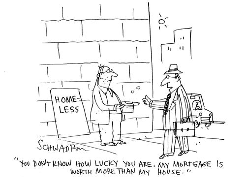 'You don't know how lucky you are. My mortgage is worth more than my house.'