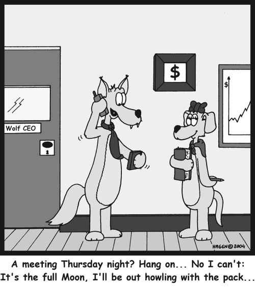 'A meeting Thursday night? Hang on... No I can't: It's the full Moon. I'll be out howling with the pack...'