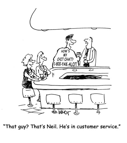 That guy? That's Neil. He's in customer service. (Wearing T-Shirt with 'How's my chit chat? 1-800-YAK-ALOT' slogan).