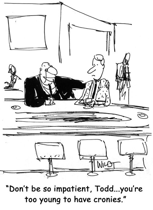 'Don't be so impatient, Todd...you're too young to have cronies.'