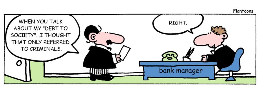 When you talk about my debt to society, I thought that only referred to criminals.