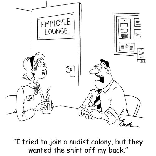 'I tried to join a nudist colony, but they wanted the shirt off my back.'