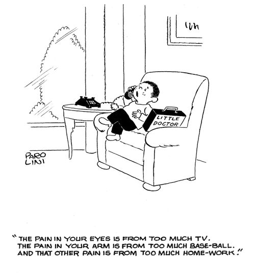 'The pain in your eyes is from too much TV. The pain in your arm is from too much base-ball and that other pain is from too much home-work.'