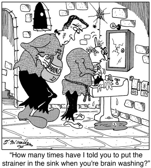 'How many times have I told you to put the strainer in the sink when you're brain washing?'