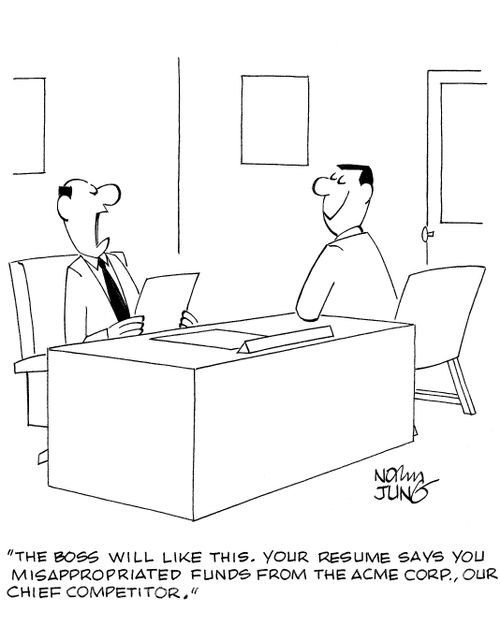 'The boss will like this. Your resume says you misappropriated funds from the Acme Corp., our chief competitor.'