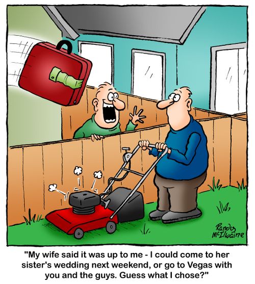 'My wife said it was up to me - I could come to her sister's wedding, or go to Vegas with you and the guys. Guess what I chose?'