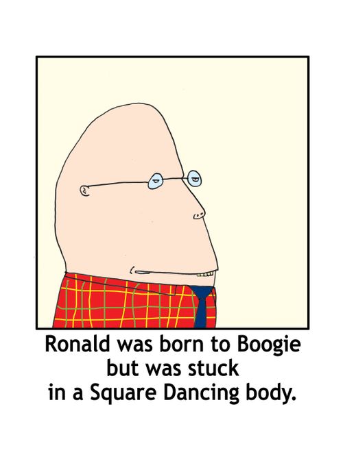 Ronald was born to Boogie but was stuck in a Square Dancing body.
