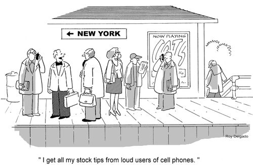 'I get all my stock tips from loud users of cell phones.'