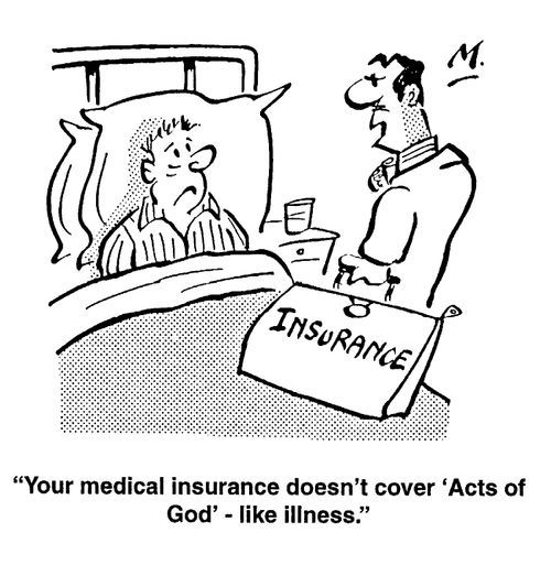 "Your medical insurance doesn't cover 'Acts of God' like illness"