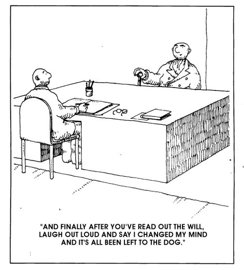 "And finally after you've read the will, laugh out loud and say I changed my mind and it's all been given to the dog."