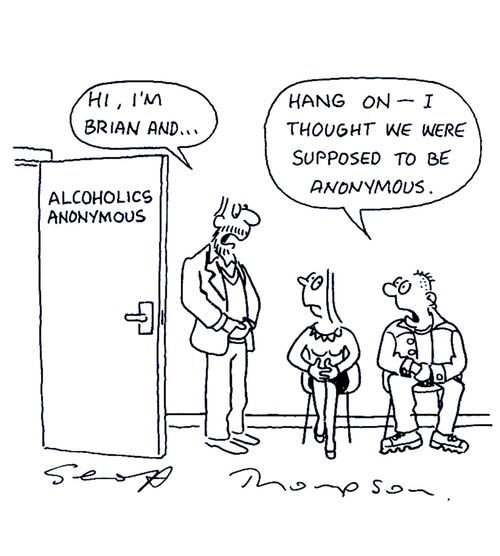 Alcoholics Anonymous...'Hi, I'm Brian and...' 'Hang on - I thought we were supposed to be anonymous.'