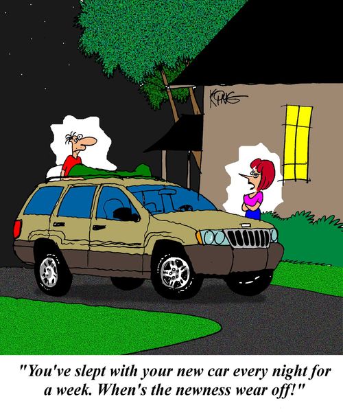 'You've slept with your new car every night for a week.  When's the newness wear off!'
