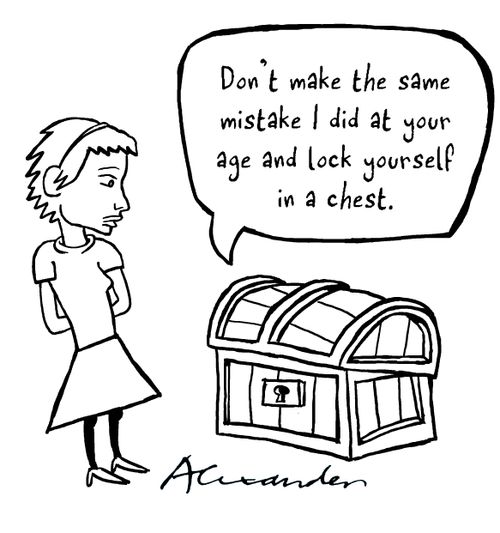 "Don't make the same mistake I did at your age and lock yourself in a chest."
