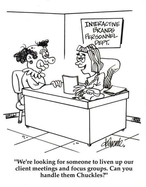 'We're looking for someone to liven up our client meetings and focus groups. Can you handle them, Chuckles?'