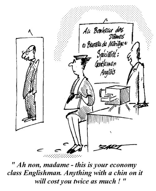 "Ah non, madame, this is your economy class Englishman. Anything with a chin on it will cost you twice as much!"