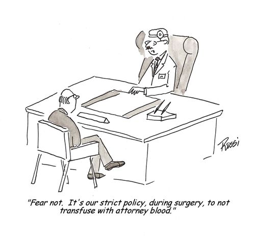 'Fear not. It's our strict policy, during surgery, to not transfuse with attorney blood.'