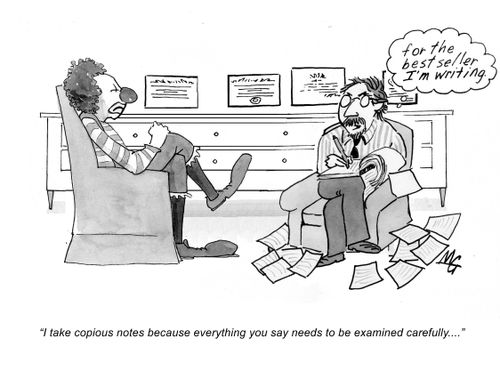 'I take copious notes because everything you say needs to be examined carefully...for the best seller I'm writing.'