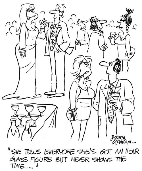 'She tells everyone she's got an hour glass figure but never shows the time...'