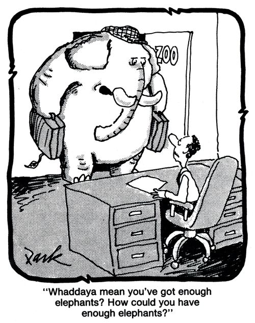 'Whaddaya mean you've got enough elephants? How could you have enough elephants?'