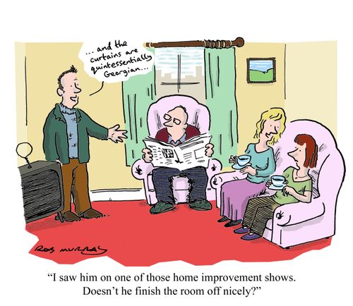 'I saw him on one of those home improvement shows. Doesn't he finish the room off nicely?'