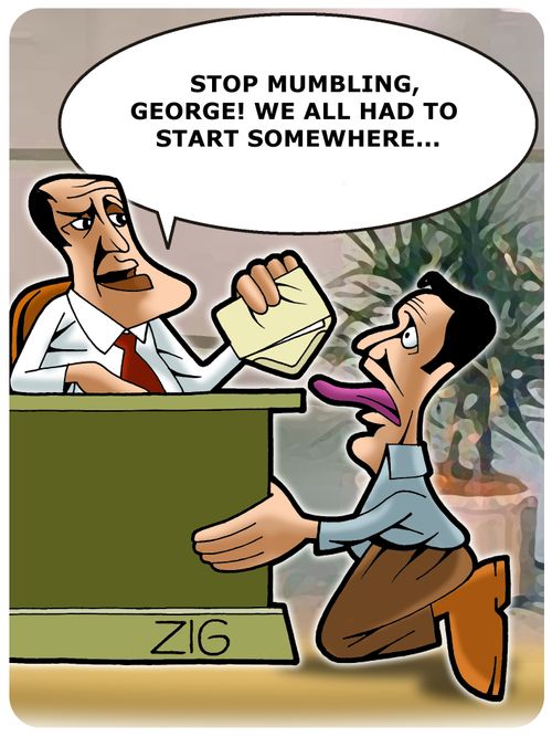 'Stop mumbling, George! We all had to start somewhere...'